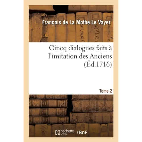 Cincq Dialogues Faits À l'Imitation Des Anciens. Tome 2