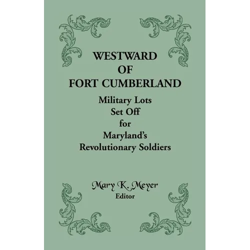 Westward of Fort Cumberland: Military Lots Set Off for Maryland's Revolutionary Soldiers