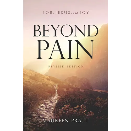 Beyond Pain: Job, Jesus, and Joy Revised Edition