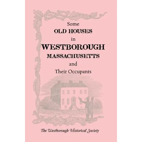 Some Old Houses in Westborough, Massachusetts and Their Occupants. with an Account of the Parkman Diaries