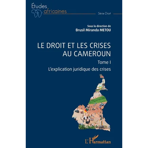 Le droit et les crises au Cameroun. Tome1: L'explication juridique des crises