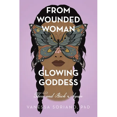 From Wounded Woman to Glowing Goddess: There and Back Again