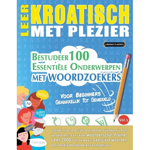 Leer Kroatisch Met Plezier - Voor Beginners: Gemakkelijk Tot Gemiddeld - Bestudeer 100 Essentiële Onderwerpen Met Woordzoekers - Vol.1