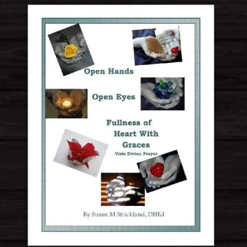Open Hands Open Eyes Fullness of Heart with Grace: Visio Divina Prayer