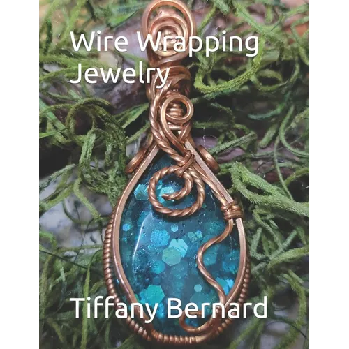 Wire Wrapping Jewelry: Step-by-Step Instructions Featuring Over 100 Color Photos. "The Lily Pendant," Book #7 Wire Wrapping Jewelry Series