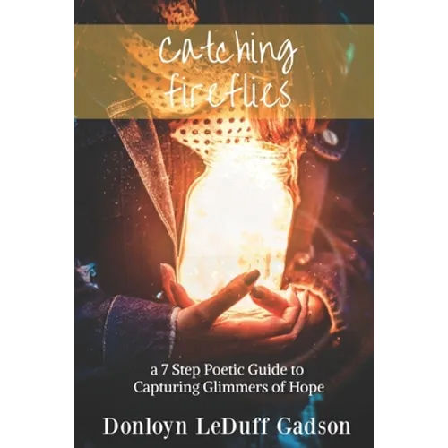 Catching Fireflies: a 7 Step Poetic Guide to Capturing Glimmers of Hope