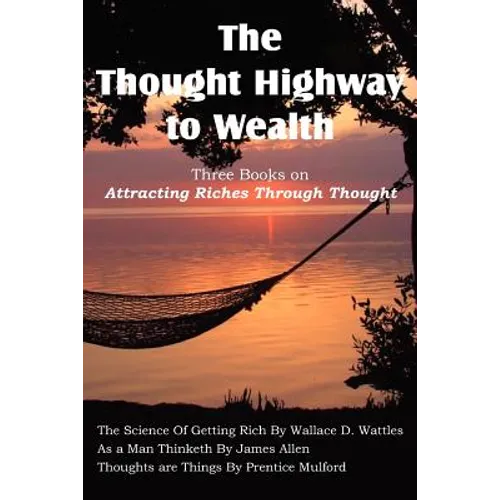 The Thought Highway to Wealth - Three Books on Attracting Riches Through Thought