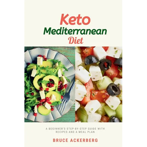 Keto Mediterranean Diet: A Beginner's Step-by-Step Guide with Recipes and a Meal Plan