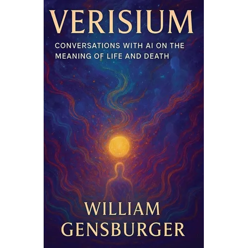Verisium: Conversations with AI on the Meaning of Life and Death