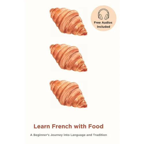 Learn French with Food: A Beginner's Journey into Language and Tradition