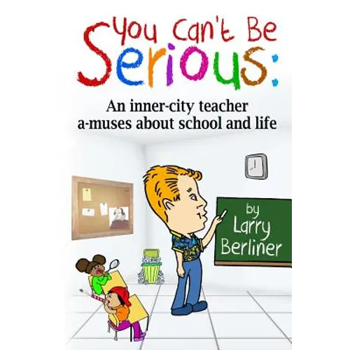You Can't Be Serious: An inner-city teacher a-muses about school and life