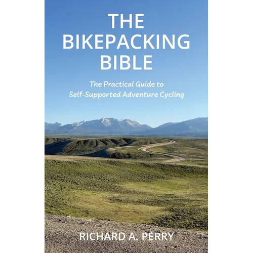 The Bikepacking Bible: The Practical Guide to Self-Supported Adventure Cycling
