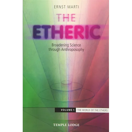 The Etheric: Broadening Science Through Anthroposophy Volume 1