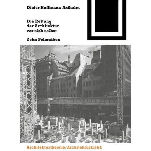 Die Rettung Der Architektur VOR Sich Selbst: Zehn Polemiken