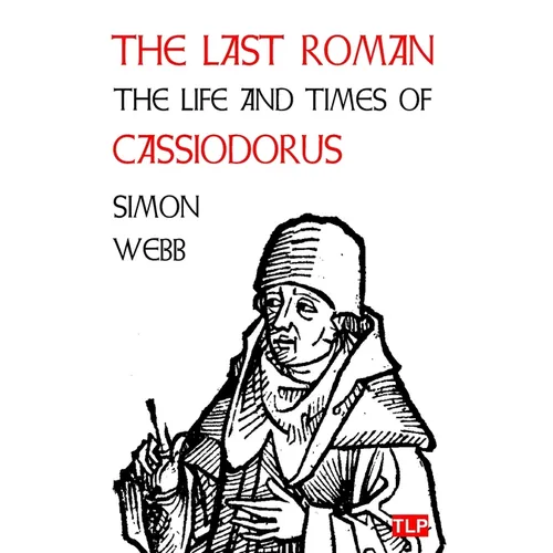 The Last Roman: The Life and Times of Cassiodorus