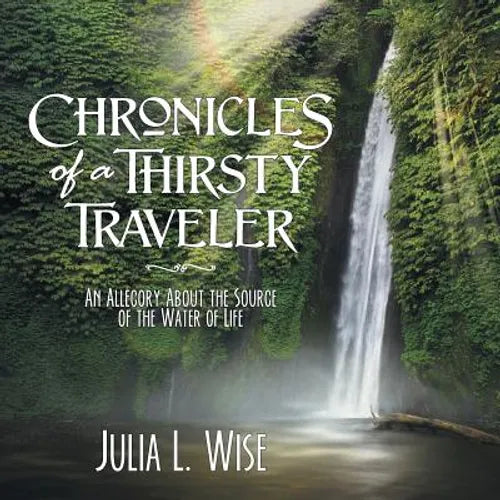 Chronicles of a Thirsty Traveler: An Allegory About the Source of the Water of Life