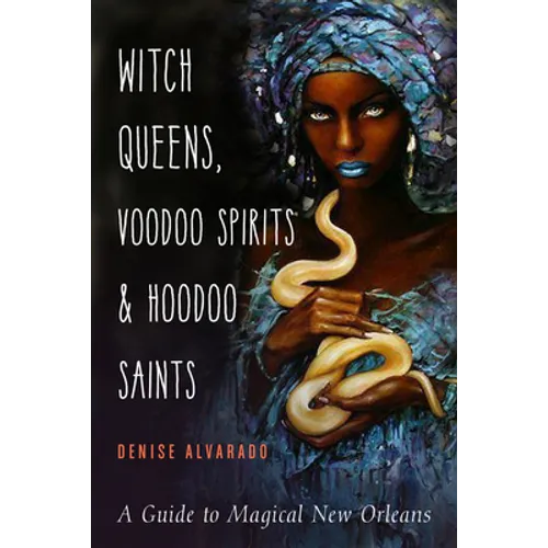 Witch Queens, Voodoo Spirits, and Hoodoo Saints: A Guide to Magical New Orleans