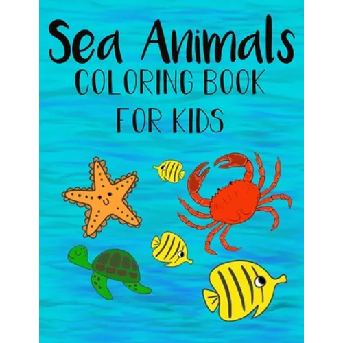 Sea Animals Coloring Book For Kids: Color and Learn about Sea Life for kids and preschoolers