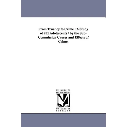 From Truancy to Crime: A Study of 251 Adolescents / By the Sub-Commission Causes and Effects of Crime.