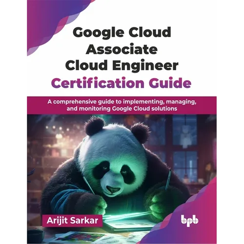 Google Cloud Associate Cloud Engineer Certification Guide: A comprehensive guide to implementing, managing, and monitoring Google Cloud solutions (Eng