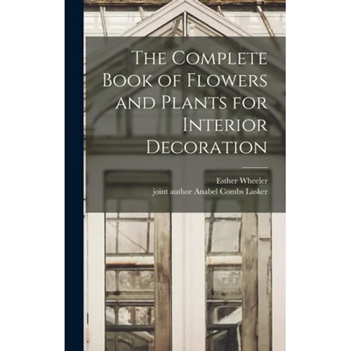 The Complete Book of Flowers and Plants for Interior Decoration