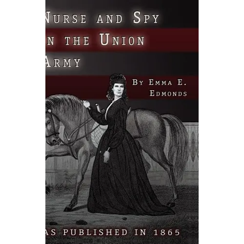 Nurse and Spy in the Union Army: The Adventures and Experiences of a Woman in the Hospitals, Camps, and Battlefields.