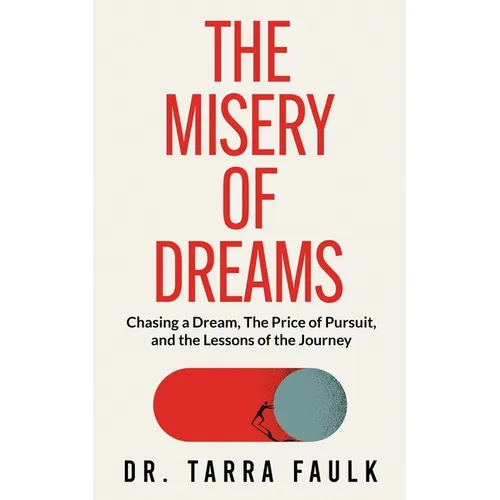 The Misery of Dreams: Chasing a Dream, The Price of Pursuit, and the Lessons of the Journey