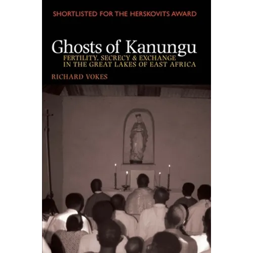 Ghosts of Kanungu: Fertility, Secrecy & Exchange in the Great Lakes of East Africa