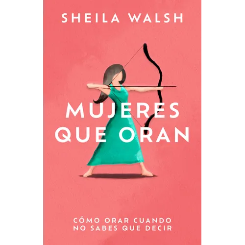 Mujeres Que Oran: Cómo Orar Cuando No Sabes Que Decir
