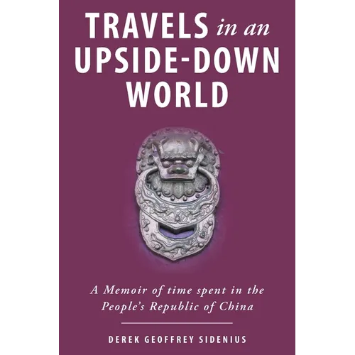 Travels in an Upside-Down World: A Memoir of time spent in the People's Republic of China