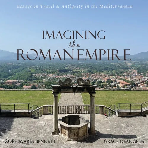 Imagining the Roman Empire: Essays on Travel & Antiquity in the Mediterranean