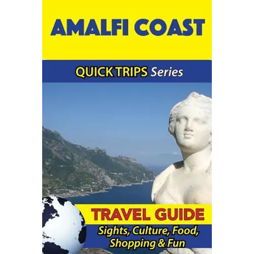 Amalfi Coast Travel Guide (Quick Trips Series): Sights, Culture, Food, Shopping & Fun