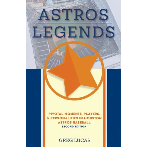 Astros Legends: Pivotal Moments, Players, & Personalities in Houston Astros Baseball