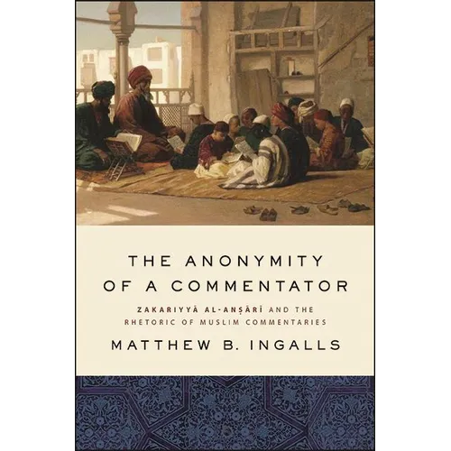 The Anonymity of a Commentator: Zakariyyā al-Anṣārī and the Rhetoric of Muslim Commentaries