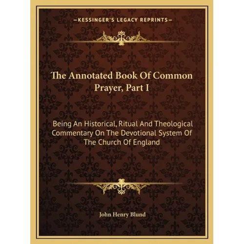 The Annotated Book Of Common Prayer, Part I: Being An Historical, Ritual And Theological Commentary On The Devotional System Of The Church Of England