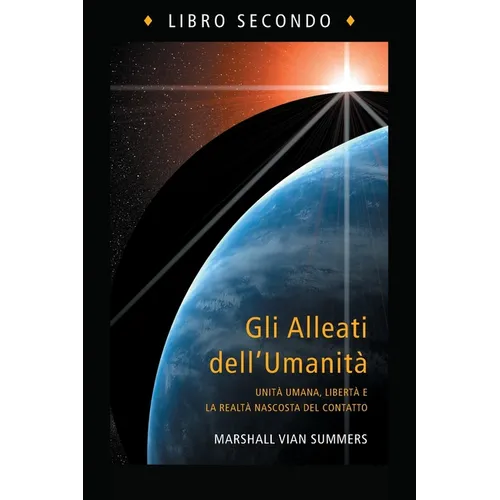 Gli Alleati dell'Umanità, Libro Secondo (The Allies of Humanity Book Two - Italian Edition): Unità umana, libertà e la realtà nascosta del contatto