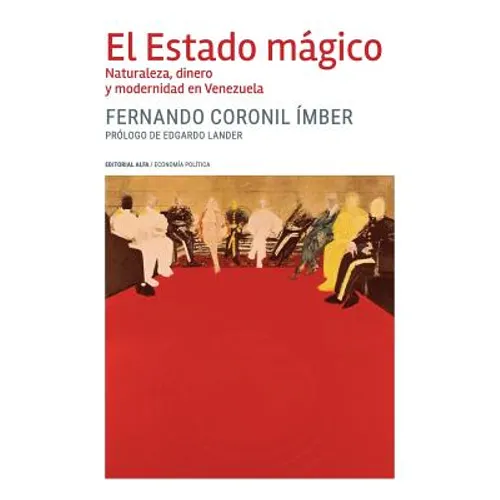 El Estado mágico: Naturaleza, dinero y modernidad en Venezuela