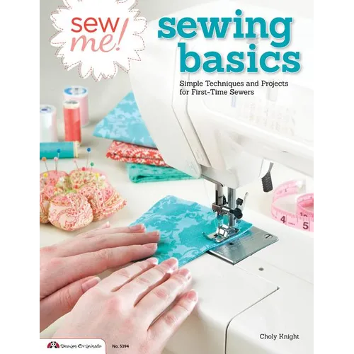 Sew Me! Sewing Basics: Simple Techniques and Projects for First-Time Sewers