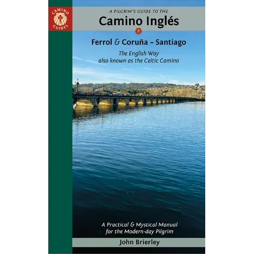 A Pilgrim's Guide to the Camino Inglés: The English Way Also Known as the Celtic Camino: Ferrol & Coruña -- Santiago