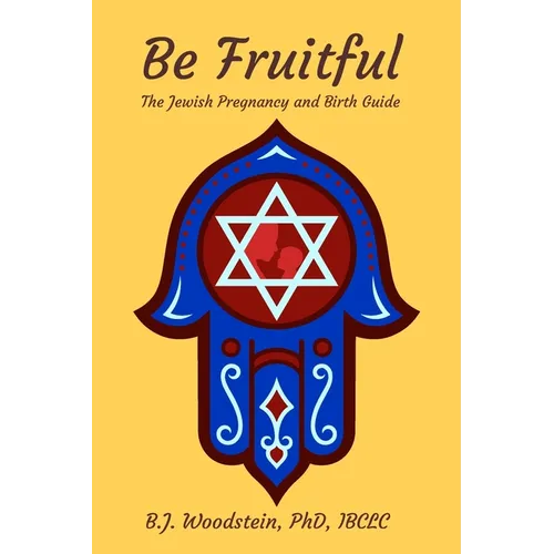 Be Fruitful: The Jewish Pregnancy and Birth Guide