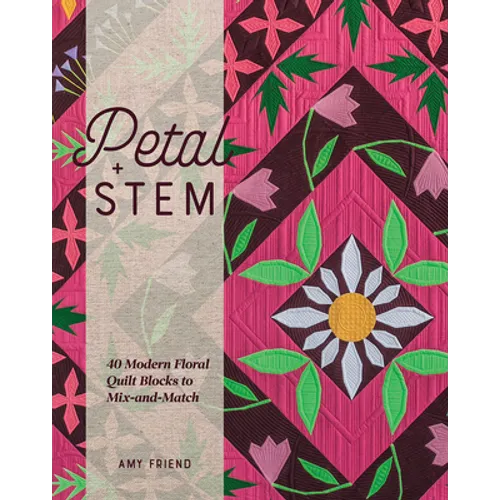 Petal and Stem: 40 Modern Floral Quilt Blocks to Mix-And-Match