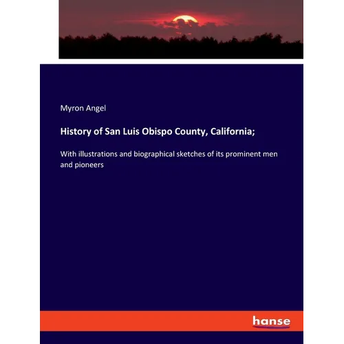 History of San Luis Obispo County, California;: With illustrations and biographical sketches of its prominent men and pioneers