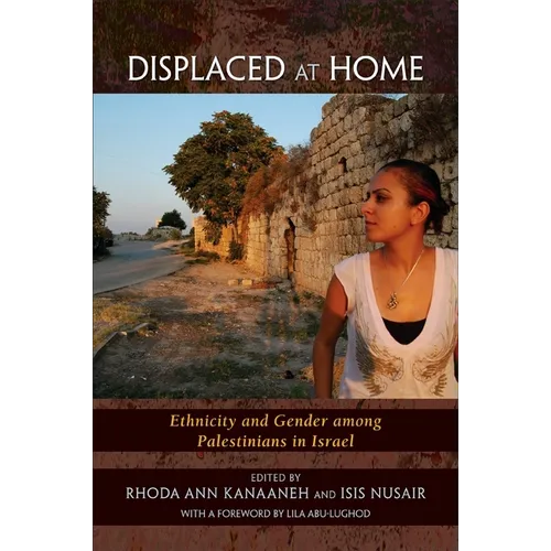 Displaced at Home: Ethnicity and Gender among Palestinians in Israel