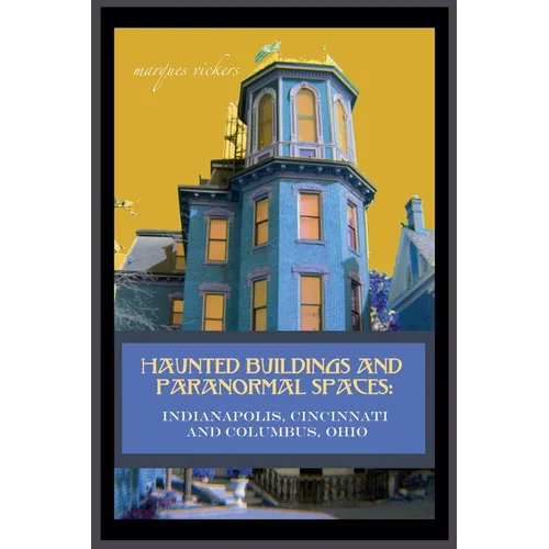 Haunted Buildings and Paranormal Spaces: Indianapolis, Cincinnati and Columbus, Ohio