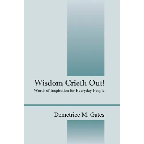 Wisdom Crieth Out! Words of Inspiration for Everyday People