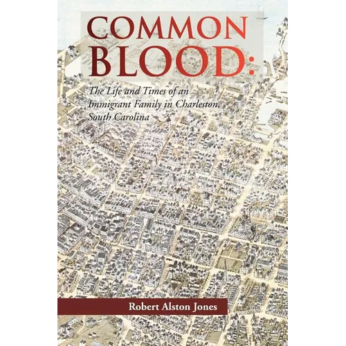 Common Blood: The Life and Times of an Immigrant Family in Charleston, SC.