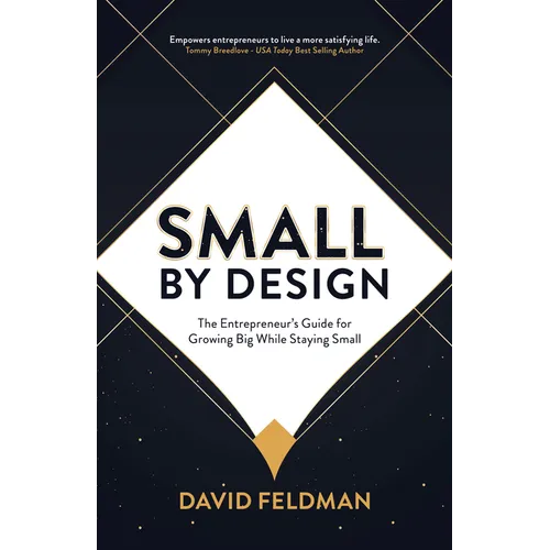 Small By Design: The Entrepreneur's Guide For Growing Big While Staying Small