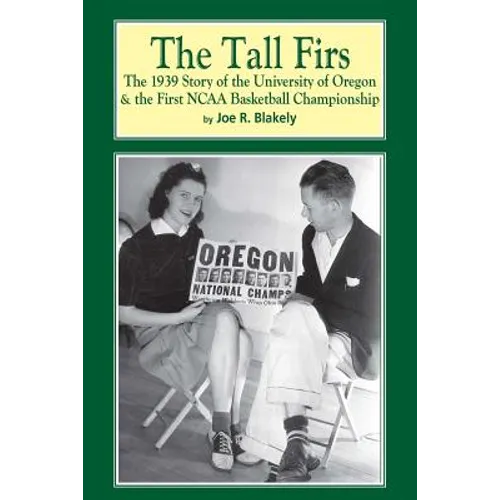 The Tall Firs: The 1939 Story of the University of Oregon & the First NCAA Basketball Championship
