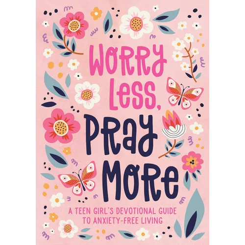 Worry Less, Pray More (Teen Girl): A Teen Girl's Devotional Guide to Anxiety-Free Living