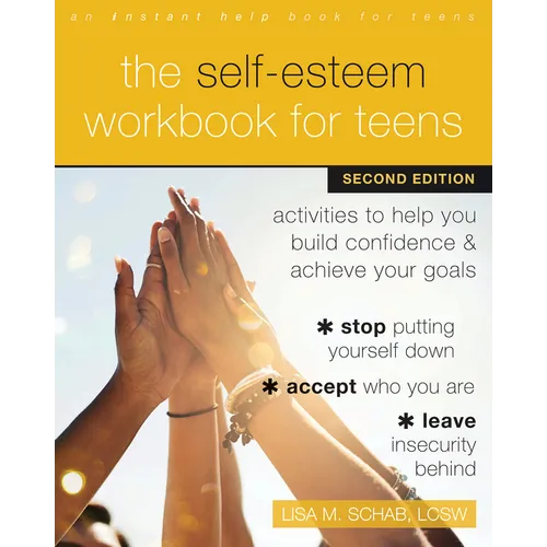 The Self-Esteem Workbook for Teens: Activities to Help You Build Confidence and Achieve Your Goals